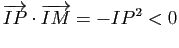 $\displaystyle \vv{IP}\cdot\vv{IM}=-IP^2 <0$