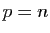 $ p=n$
