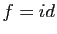 $ f=id$