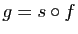 $ g=s\circ f$