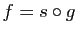 $ f=s\circ g$