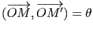 $ (\vv{OM},\vv{OM'})=\theta$