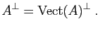 $\displaystyle A^\perp = \Vect(A)^\perp \; .$