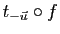 $ t_{-\u}\circ f$