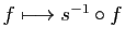 $ f\longmapsto s^{-1}\circ f$