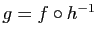 $ g=f\circ h^{-1}$