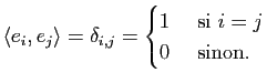 $\displaystyle \la e_i,e_j\ra = \delta_{i,j} = \begin{cases}1 &\text{ si }i=j\\
0 & \text{ sinon.}
\end{cases}$