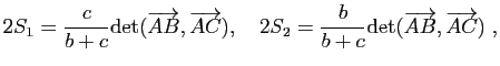 $\displaystyle 2 S_1= \dfrac{c}{b+c} \mathrm{det}(\vv{AB},\vv{AC}), \quad 2 S_2= \dfrac{b}{b+c} \mathrm{det}(\vv{AB},\vv{AC}) \; ,$