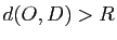 $ d(O,D)>R$