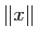 $\displaystyle \Vert x\Vert$