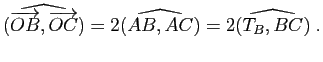 $\displaystyle \widehat{(\vv{OB},\vv{OC})}=2 \widehat{(AB,AC)}=2\widehat{(T_B,BC)} \; .$