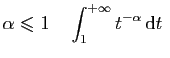 $\displaystyle \alpha\leqslant 1\quad \int_1^{+\infty} t^{-\alpha} \mathrm{d}t
\;$