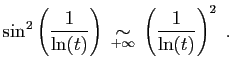 $\displaystyle \sin^2\left(\frac{1}{\ln(t)}\right)
\;\mathop{\sim}_{+\infty}\; \left(\frac{1}{\ln(t)}\right)^2\;.
$