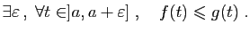 $\displaystyle \exists \varepsilon ,\; \forall t\in ]a,a+\varepsilon]\;,\quad f(t)\leqslant g(t)\;.
$