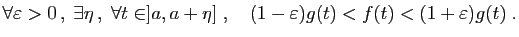 $\displaystyle \forall \varepsilon>0 ,\;\exists\eta ,\; \forall t\in]a,a+\eta]\;,\quad
(1-\varepsilon)g(t)<f(t)<(1+\varepsilon)g(t)\;.
$