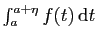$ \int_a^{a+\eta}
f(t) \mathrm{d}t$