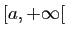 $ [a,+\infty[$
