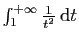 $ \int_1^{+\infty} \frac{1}{t^2} \mathrm{d}t$