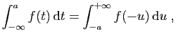 $\displaystyle \int_{-\infty}^a f(t) \mathrm{d}t = \int_{-a}^{+\infty} f(-u) \mathrm{d}u\;,
$