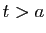 $ t>a$