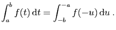 $\displaystyle \int_a^b f(t) \mathrm{d}t = \int_{-b}^{-a} f(-u) \mathrm{d}u\;.
$