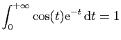 $ \displaystyle{
\int_{0}^{+\infty}
\cos(t)\mathrm{e}^{-t} \mathrm{d}t=1
}$