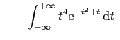 $\displaystyle \qquad
\int_{-\infty}^{+\infty} t^4\mathrm{e}^{-t^2+t} \mathrm{d}t
\;$