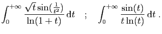 $\displaystyle \int_0^{+\infty} \frac{\sqrt{t} \sin(\frac{1}{t^2})}{\ln(1+t)} \mathrm{d}t
\quad;\quad
\int_0^{+\infty} \frac{\sin(t)}{t\ln(t)} \mathrm{d}t\;.
$