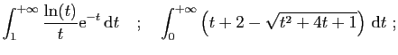 $\displaystyle \int_1^{+\infty} \frac{\ln(t)}{t}\mathrm{e}^{-t} \mathrm{d}t
\quad;\quad
\int_0^{+\infty} \left(t+2-\sqrt{t^2+4t+1}\right) \mathrm{d}t
\;;
$