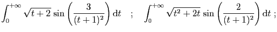 $\displaystyle \int_0^{+\infty}{\sqrt{t+2}}\;{\sin\left(\frac{3}{(t+1)^2}\right)...
...+\infty}{\sqrt{t^2+2t}}\;{\sin\left(\frac{2}{(t+1)^2}\right)} \mathrm{d}t
\;;
$
