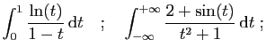 $\displaystyle \int_0^1 \frac{\ln(t)}{1-t} \mathrm{d}t
\quad;\quad
\int_{-\infty}^{+\infty} \frac{2+\sin(t)}{t^2+1} \mathrm{d}t\;;
$