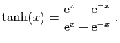 $\displaystyle \tanh(x)=\frac{\mathrm{e}^x-\mathrm{e}^{-x}}{\mathrm{e}^x+\mathrm{e}^{-x}}\;.
$