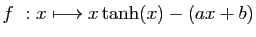 $ f&nbsp;:
x\longmapsto x\tanh(x)-(ax+b)$