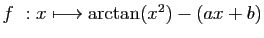 $ f&nbsp;: x\longmapsto \arctan(x^2)-(ax+b)$