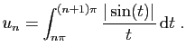 $\displaystyle u_n=\int_{n\pi}^{(n+1)\pi} \frac{\vert\sin(t)\vert}{t} \mathrm{d}t\;.
$