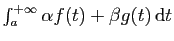 $ \int_a^{+\infty} \alpha f(t)+\beta g(t) \mathrm{d}t$