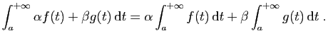 $\displaystyle \int_a^{+\infty} \alpha f(t)+\beta g(t) \mathrm{d}t = \alpha \int_a^{+\infty}
f(t) \mathrm{d}t +\beta \int_a^{+\infty} g(t) \mathrm{d}t\;.
$