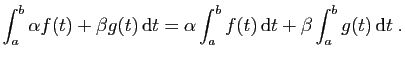 $\displaystyle \int_a^b \alpha f(t)+\beta g(t) \mathrm{d}t = \alpha \int_a^b
f(t) \mathrm{d}t +\beta \int_a^b g(t) \mathrm{d}t\;.
$