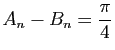 $ A_n-B_n = \displaystyle{\frac{\pi}{4}}$
