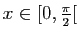 $ x\in[0,\frac{\pi}{2}[$