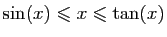 $ \sin(x)\leqslant x \leqslant \tan(x)$