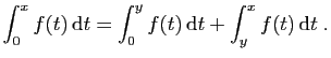 $\displaystyle \int_0^x f(t) \mathrm{d}t =
\int_0^y f(t) \mathrm{d}t +
\int_y^x f(t) \mathrm{d}t \;.
$