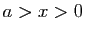 $ a>x>0$