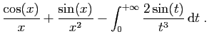 $\displaystyle \displaystyle{
\frac{\cos(x)}{x}+\frac{\sin(x)}{x^2} - \int_0^{+\infty}
\frac{2\sin(t)}{t^3} \mathrm{d}t\;.}$