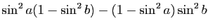 $\displaystyle \sin^2 a(1-\sin^2 b) -(1-\sin^2 a) \sin^2 b$