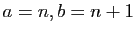 $ a=n, b=n+1$