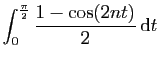 $\displaystyle \displaystyle{
\int_0^{\frac{\pi}{2}} \frac{1-\cos(2nt)}{2} \mathrm{d}t
}$