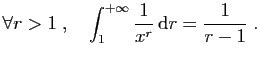 $\displaystyle \forall r>1\;,\quad \int_1^{+\infty} \frac{1}{x^r} \mathrm{d}r
=\frac{1}{r-1}\;.
$