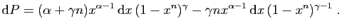 $\displaystyle \mathrm{d}P = (\alpha+\gamma n) x^{\alpha-1} \mathrm{d}x (1-x^n)^{\gamma} -
\gamma nx^{\alpha-1} \mathrm{d}x (1-x^n)^{\gamma-1}\;.
$