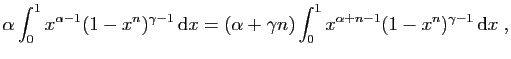 $\displaystyle \alpha\int_0^1 x^{\alpha-1}(1-x^n)^{\gamma-1} \mathrm{d}x
=
(\alpha+\gamma n) \int_0^1 x^{\alpha+n-1}(1-x^n)^{\gamma-1} \mathrm{d}x\;,
$